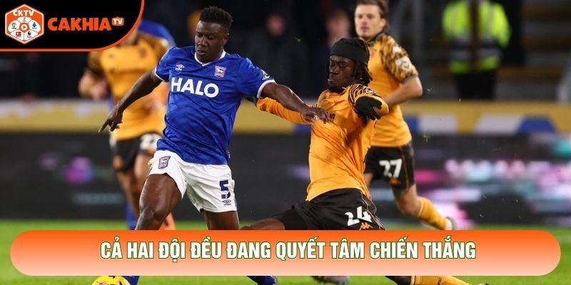 Cả hai đội đều đang quyết tâm chiến thắng Cả hai đội đều đang quyết tâm chiến thắng