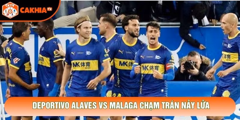 Deportivo Alaves vs Malaga chạm trán nảy lửa