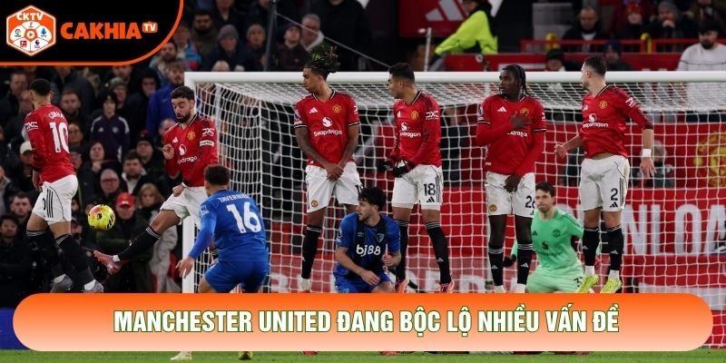 Manchester United đang bộc lộ nhiều vấn đề