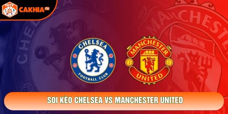 Soi Kèo Chelsea Vs Manchester United 19h30 Ngày 31/10 - EPL