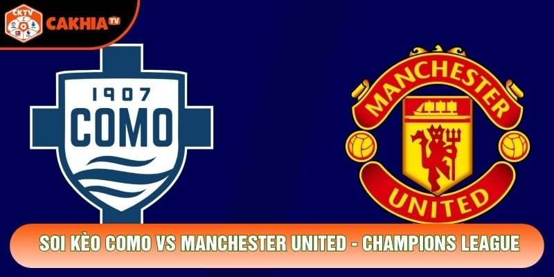 Soi Kèo Como Vs Manchester United, 23h45 Ngày 21/10 - Champions League