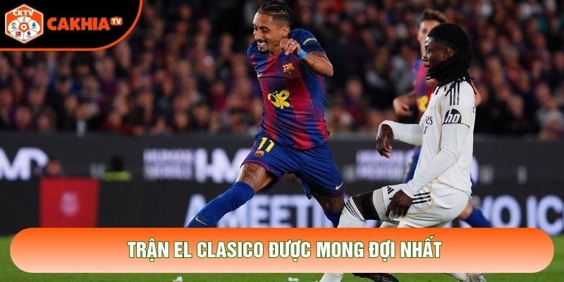 Trận El clasico được mong đợi nhất